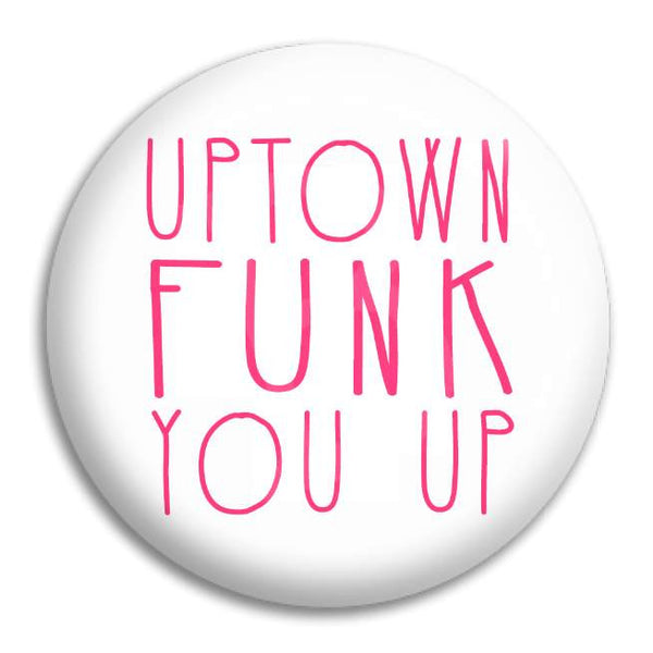 Uptown Funk You Up Button Badge – Button Empire